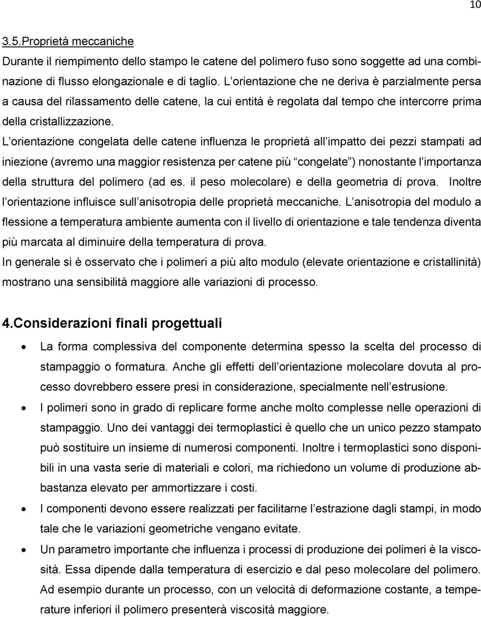 L orientazione congelata delle catene influenza le proprietà all impatto dei pezzi stampati ad iniezione (avremo una maggior resistenza per catene più congelate ) nonostante l importanza della