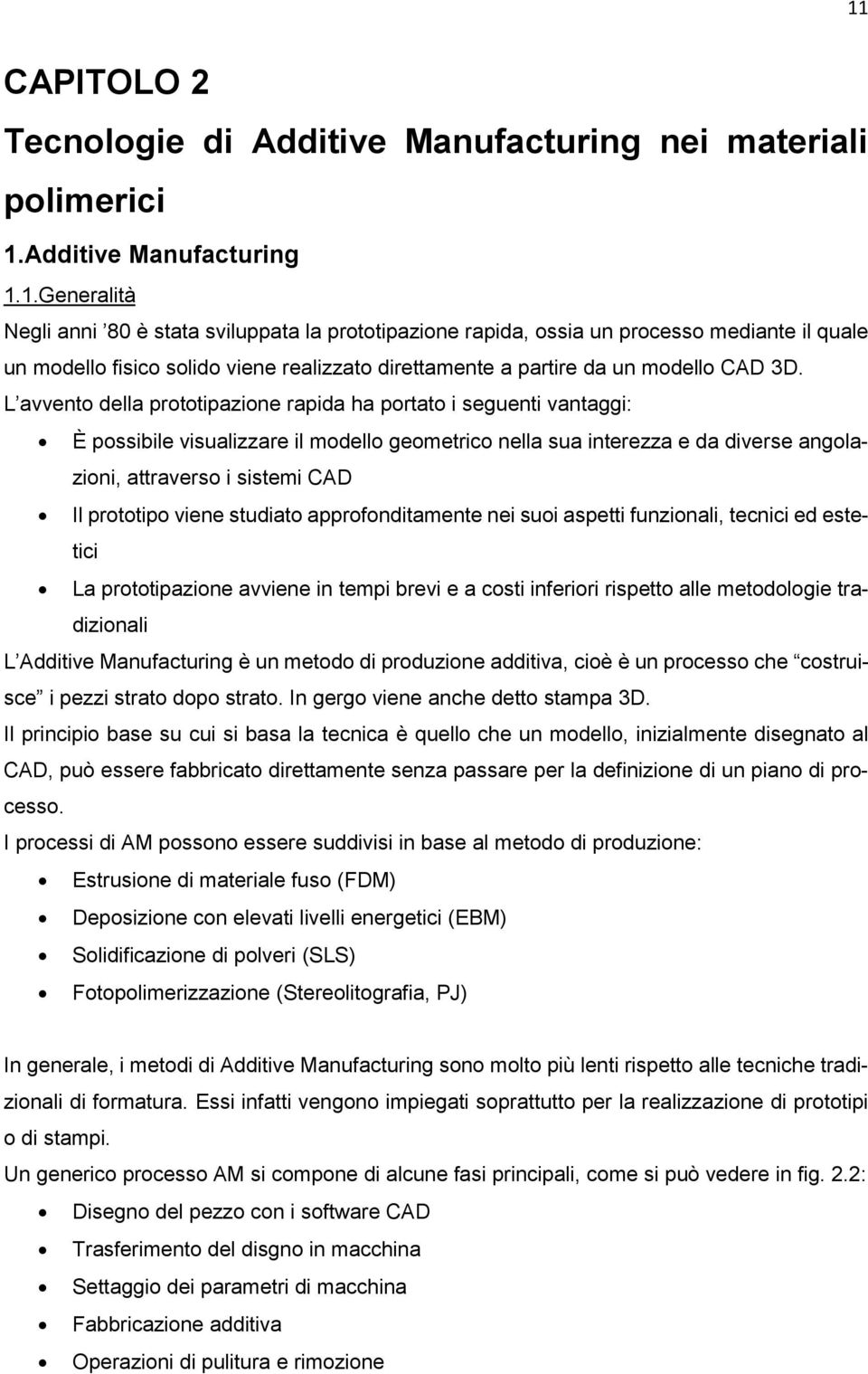 prototipo viene studiato approfonditamente nei suoi aspetti funzionali, tecnici ed estetici La prototipazione avviene in tempi brevi e a costi inferiori rispetto alle metodologie tradizionali L