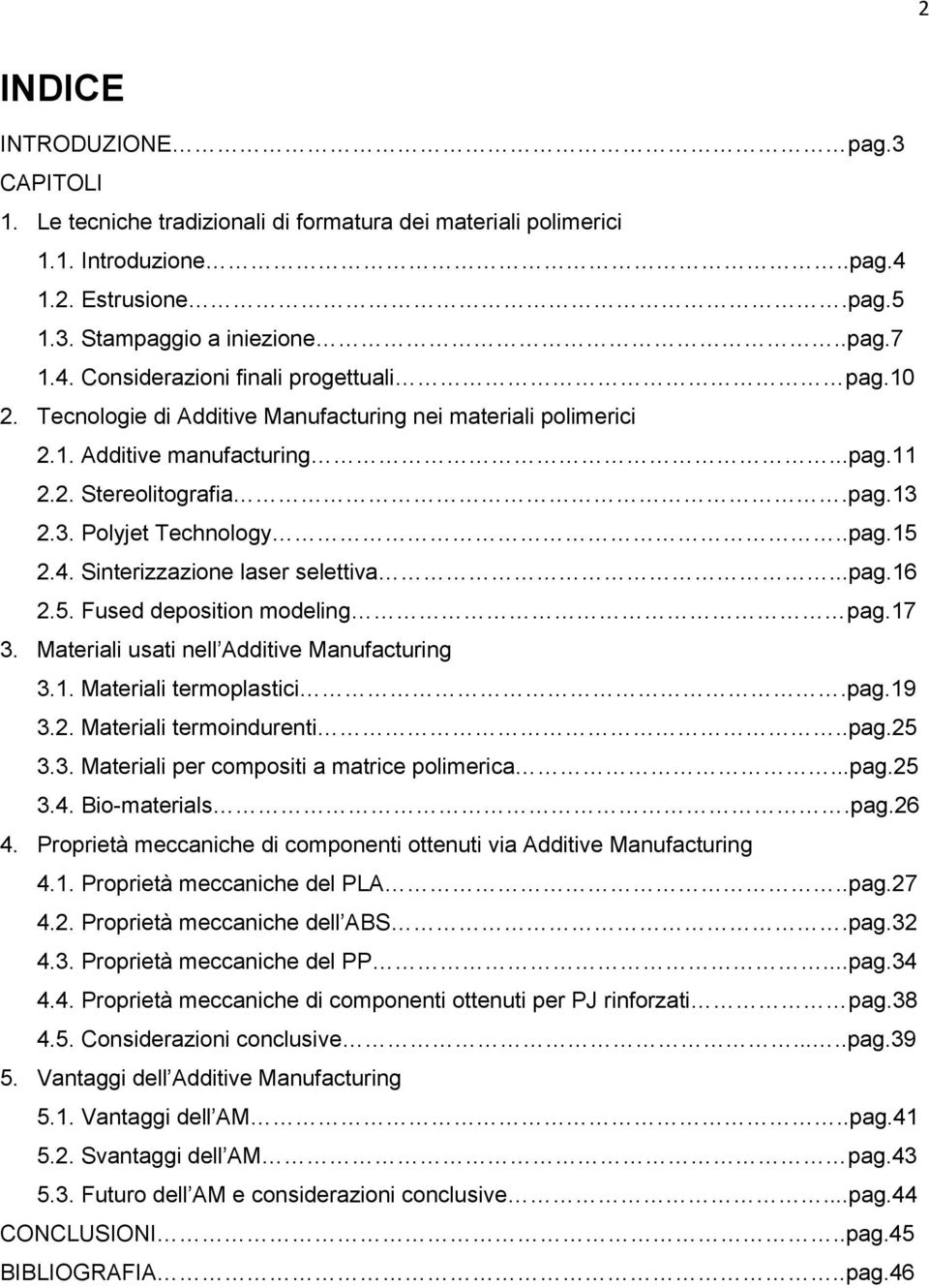 Sinterizzazione laser selettiva...pag.16 2.5. Fused deposition modeling pag.17 3. Materiali usati nell Additive Manufacturing 3.1. Materiali termoplastici.pag.19 3.2. Materiali termoindurenti..pag.25 3.