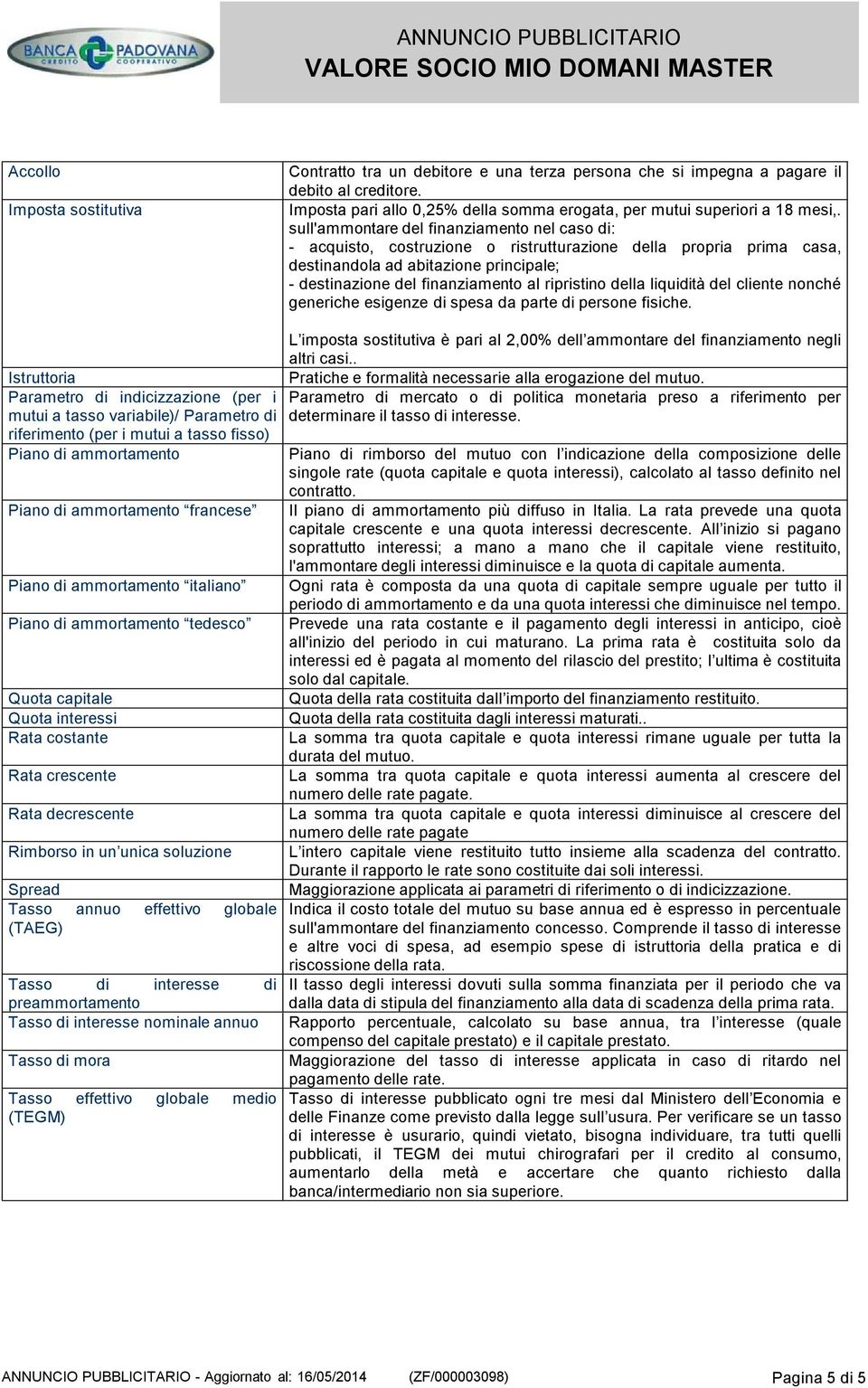 ripristino della liquidità del cliente nonché generiche esigenze di spesa da parte di persone fisiche.