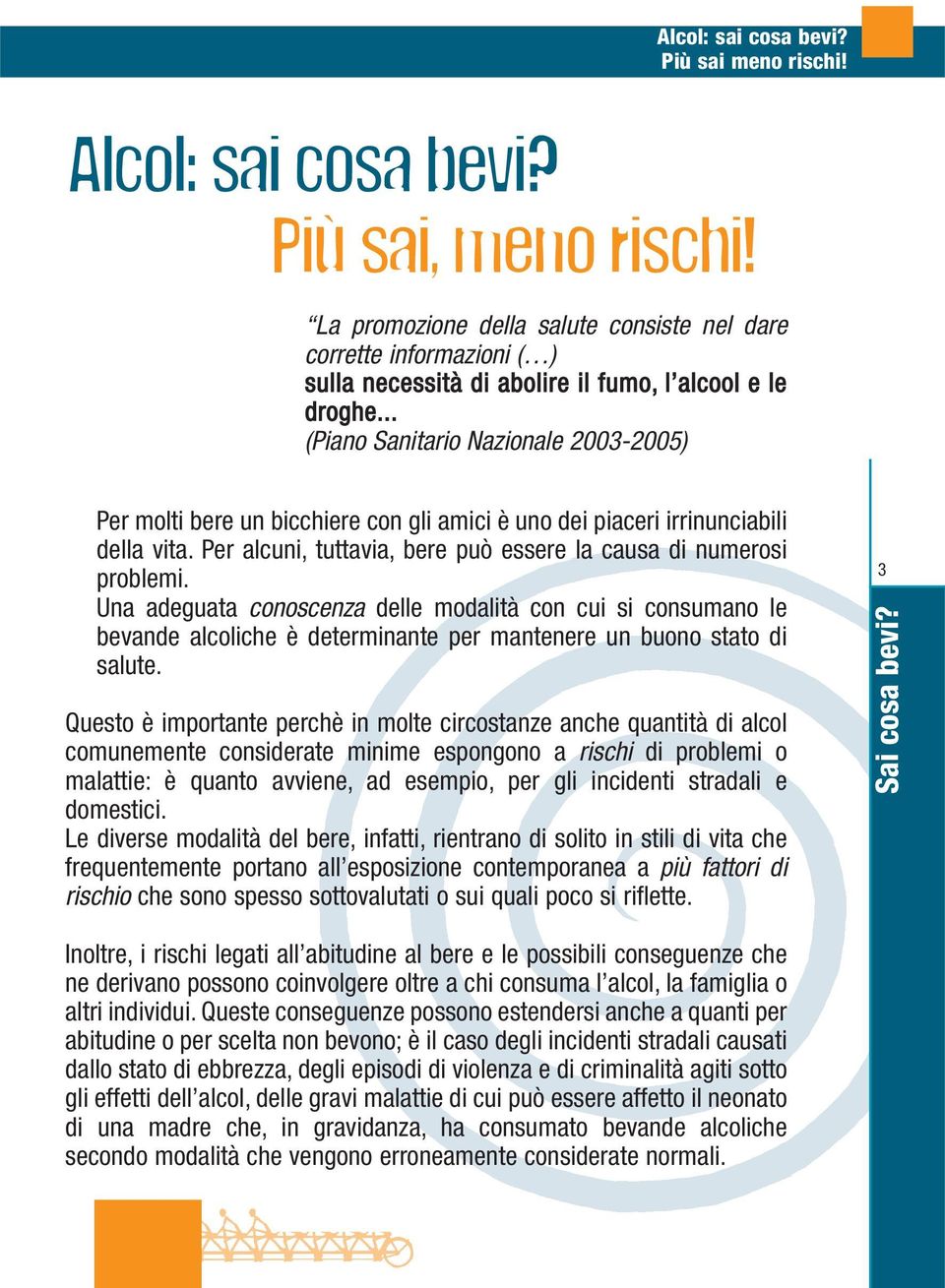 Una adeguata conoscenza delle modalità con cui si consumano le bevande alcoliche è determinante per mantenere un buono stato di salute.