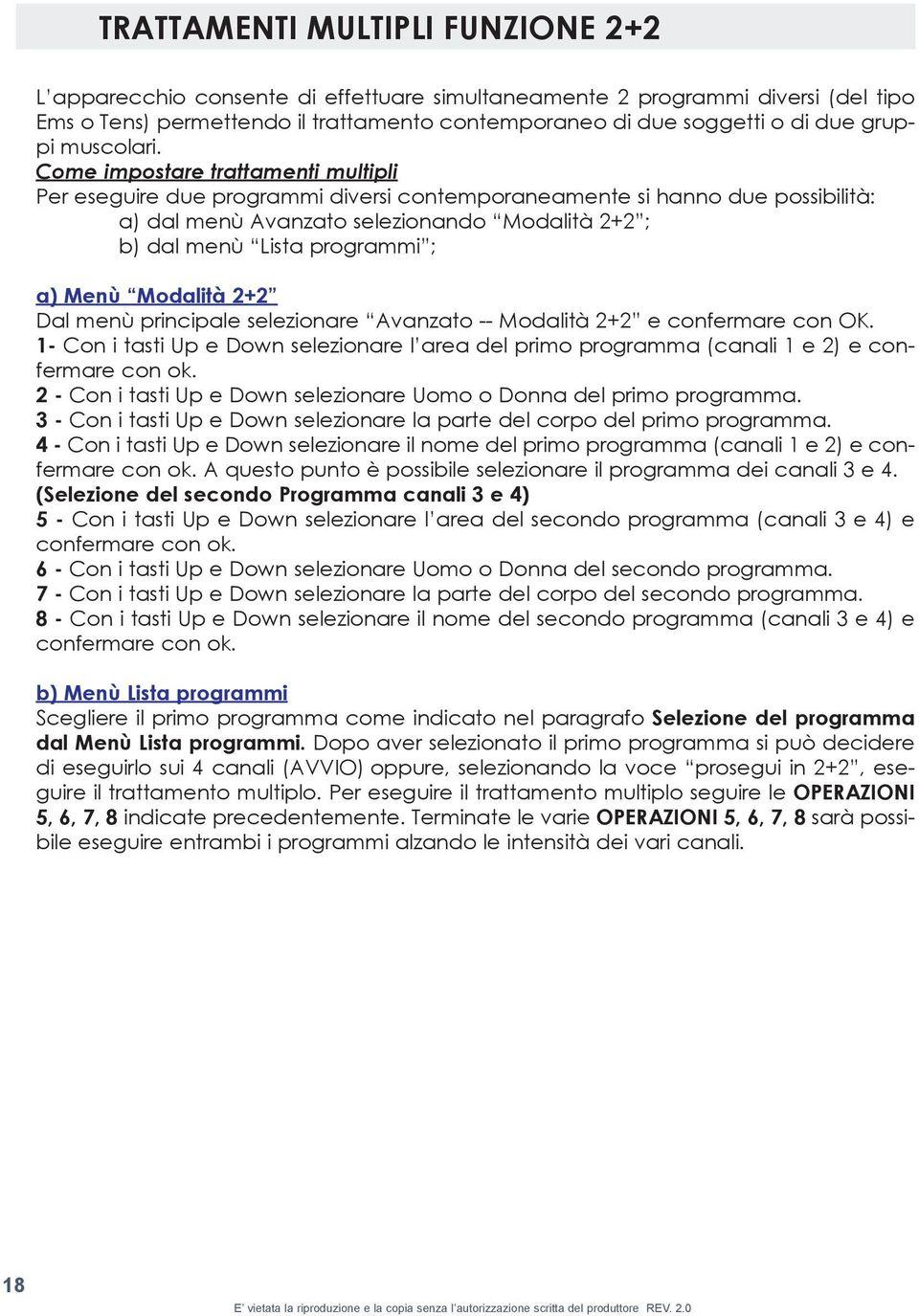 Come impostare trattamenti multipli Per eseguire due programmi diversi contemporaneamente si hanno due possibilità: a) dal menù Avanzato selezionando Modalità 2+2 ; b) dal menù Lista programmi ; a)