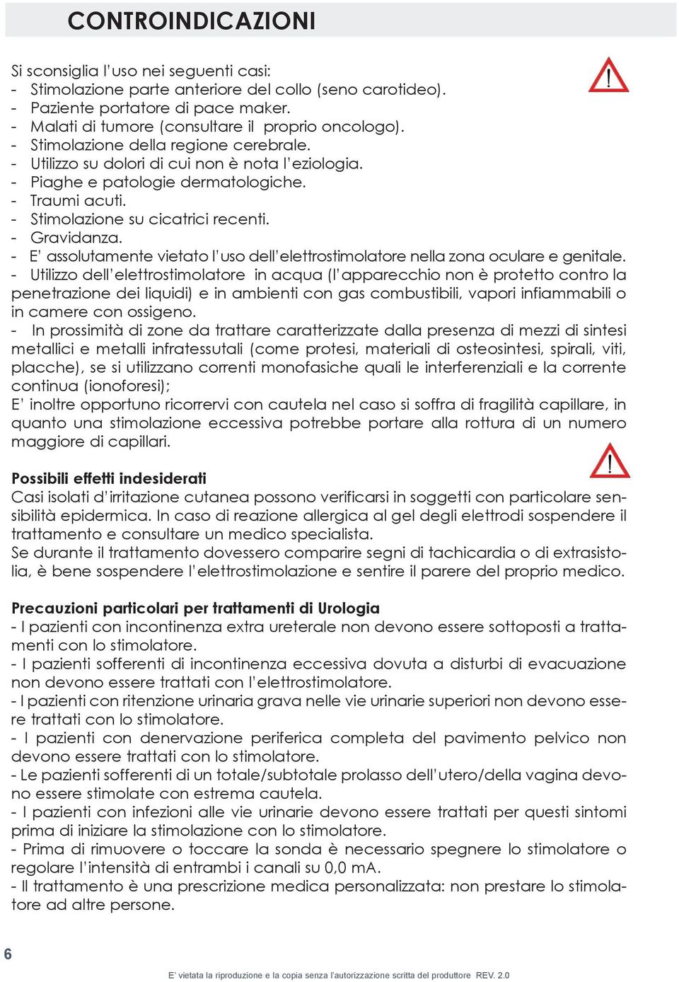 - Stimolazione su cicatrici recenti. - Gravidanza. - E assolutamente vietato l uso dell elettrostimolatore nella zona oculare e genitale.