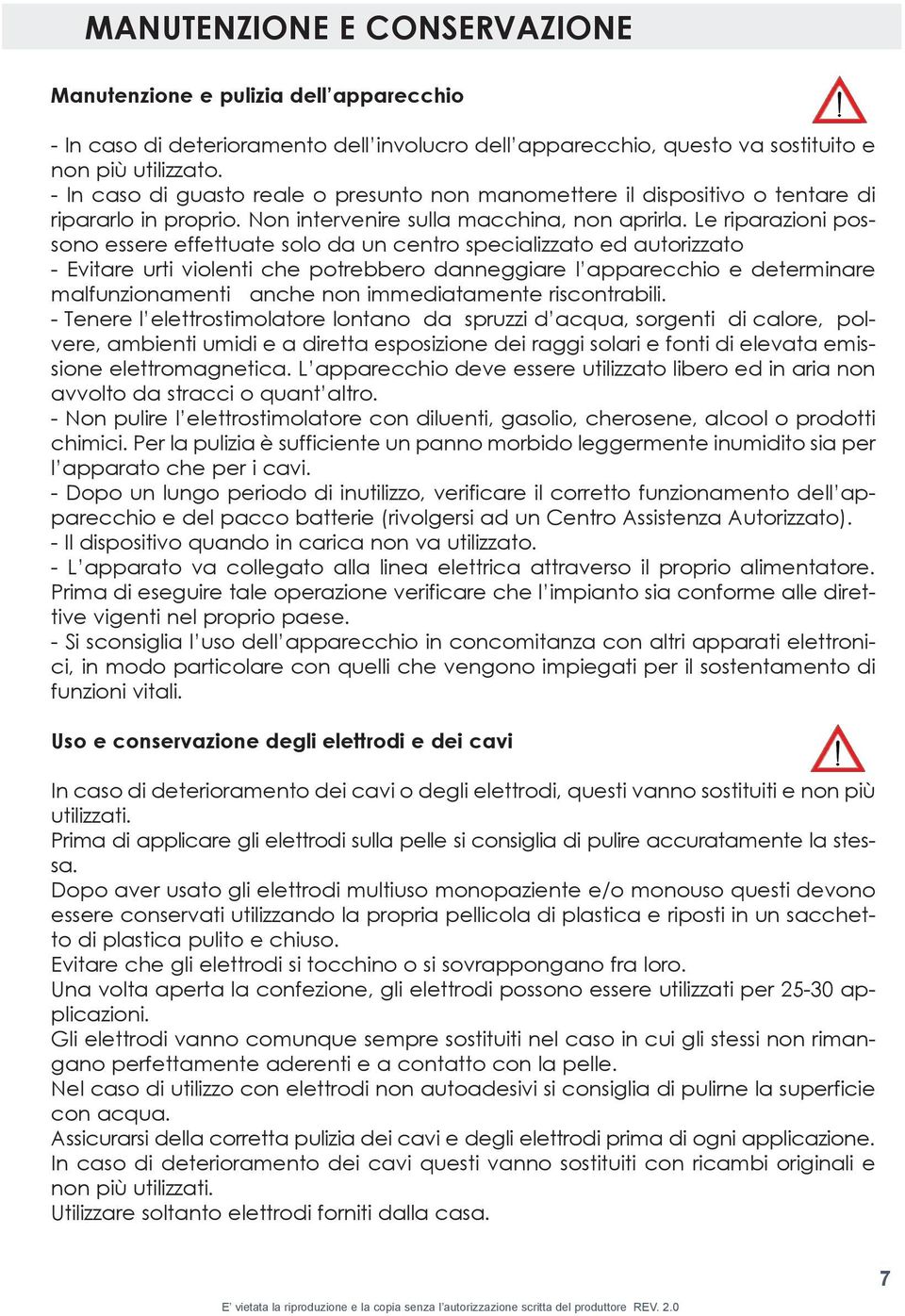 Le riparazioni possono essere effettuate solo da un centro specializzato ed autorizzato - Evitare urti violenti che potrebbero danneggiare l apparecchio e determinare malfunzionamenti anche non