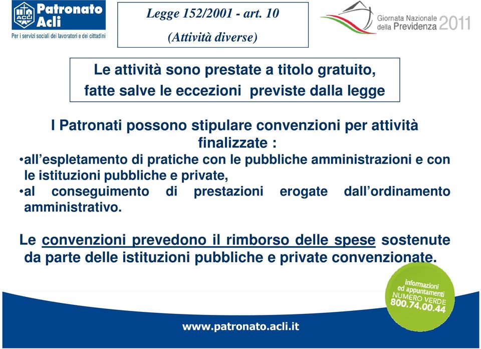 possono stipulare convenzioni per attività finalizzate : all espletamento di pratiche con le pubbliche amministrazioni e con