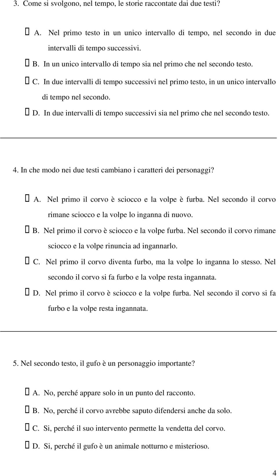 In due intervalli di tempo successivi sia nel primo che nel secondo testo. 4. In che modo nei due testi cambiano i caratteri dei personaggi? A. Nel primo il corvo è sciocco e la volpe è furba.