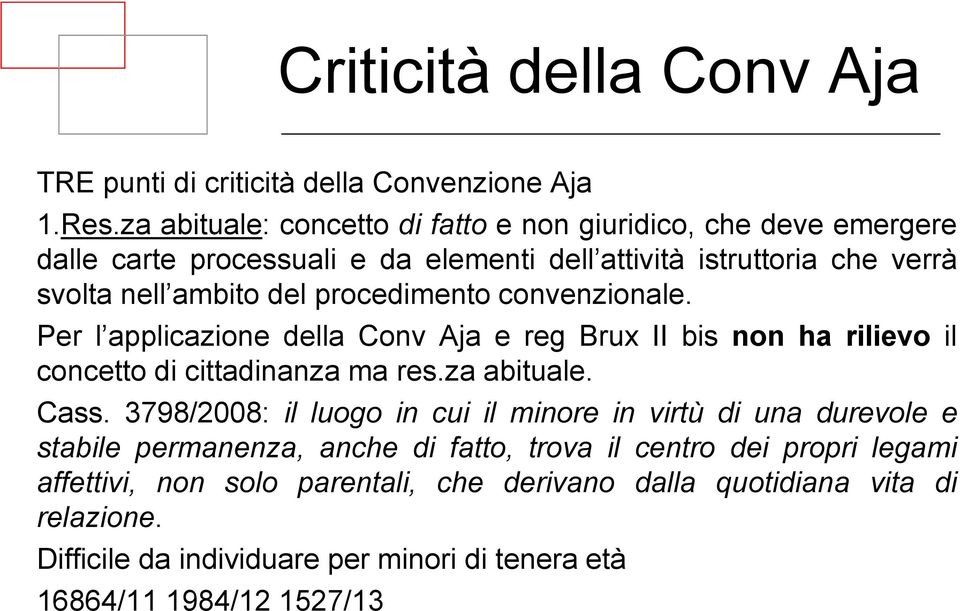 procedimento convenzionale. Per l applicazione della Conv Aja e reg Brux II bis non ha rilievo il concetto di cittadinanza ma res.za abituale. Cass.