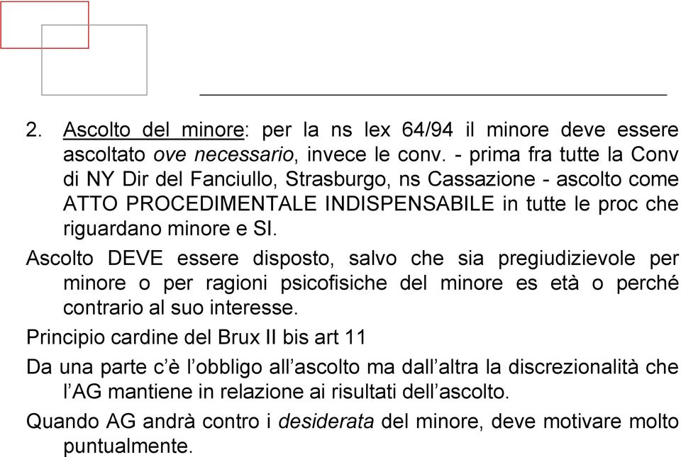 Ascolto DEVE essere disposto, salvo che sia pregiudizievole per minore o per ragioni psicofisiche del minore es età o perché contrario al suo interesse.