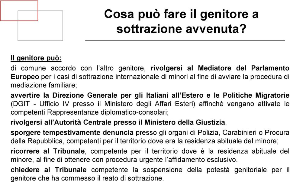 mediazione familiare; avvertire la Direzione Generale per gli Italiani all Estero e le Politiche Migratorie (DGIT - Ufficio IV presso il Ministero degli Affari Esteri) affinché vengano attivate le