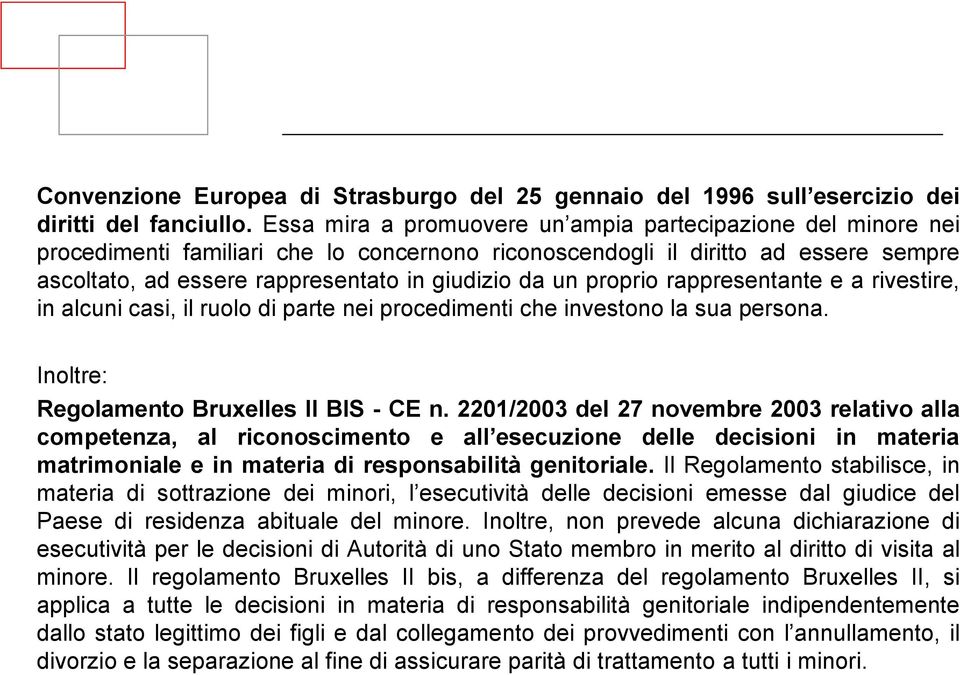 proprio rappresentante e a rivestire, in alcuni casi, il ruolo di parte nei procedimenti che investono la sua persona. Inoltre: Regolamento Bruxelles II BIS - CE n.