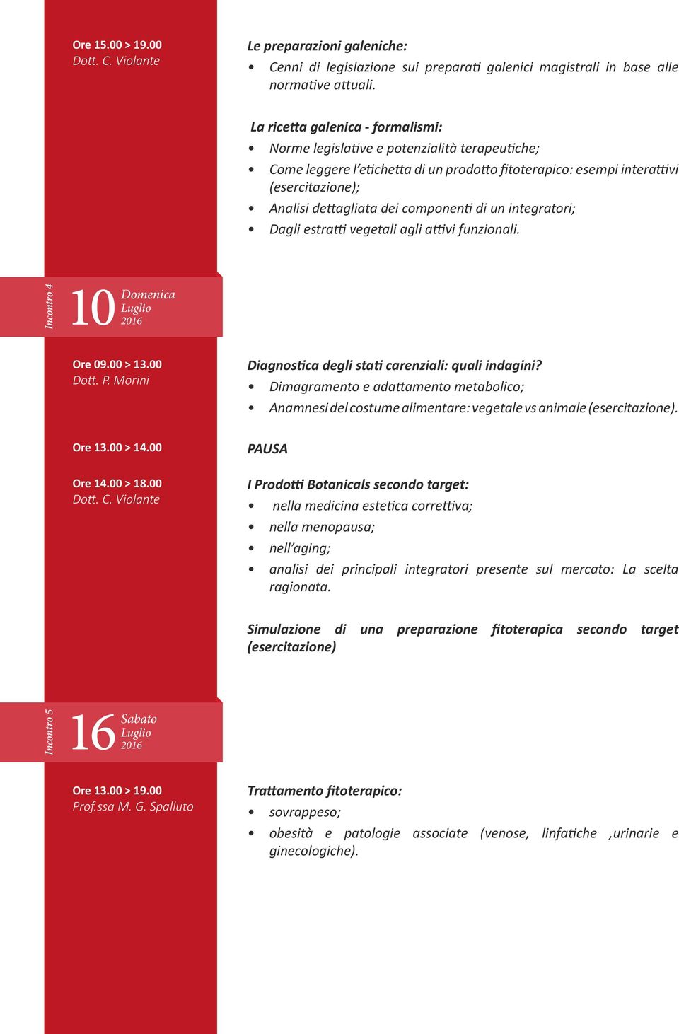 componenti di un integratori; Dagli estratti vegetali agli attivi funzionali. Incontro 4 10 Domenica Luglio Ore 09.00 > 13.00 Dott. P. Morini Ore 13.00 > 14.00 Ore 14.00 > 18.00 Dott. C.