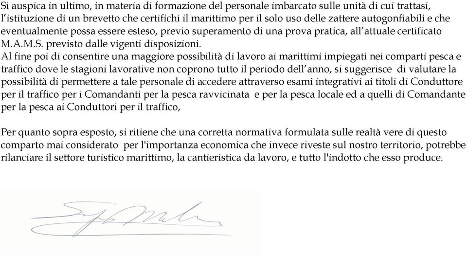 Al fine poi di consentire una maggiore possibilità di lavoro ai marittimi impiegati nei comparti pesca e traffico dove le stagioni lavorative non coprono tutto il periodo dell anno, si suggerisce di