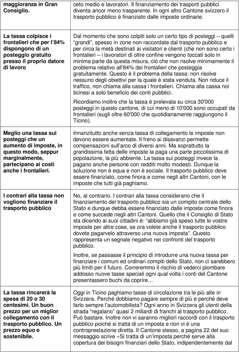 La tassa colpisce i frontalieri che per l 84% dispongono di un posteggio gratuito presso il proprio datore di lavoro Meglio una tassa sui posteggi che un aumento di imposte, in questo modo, seppur