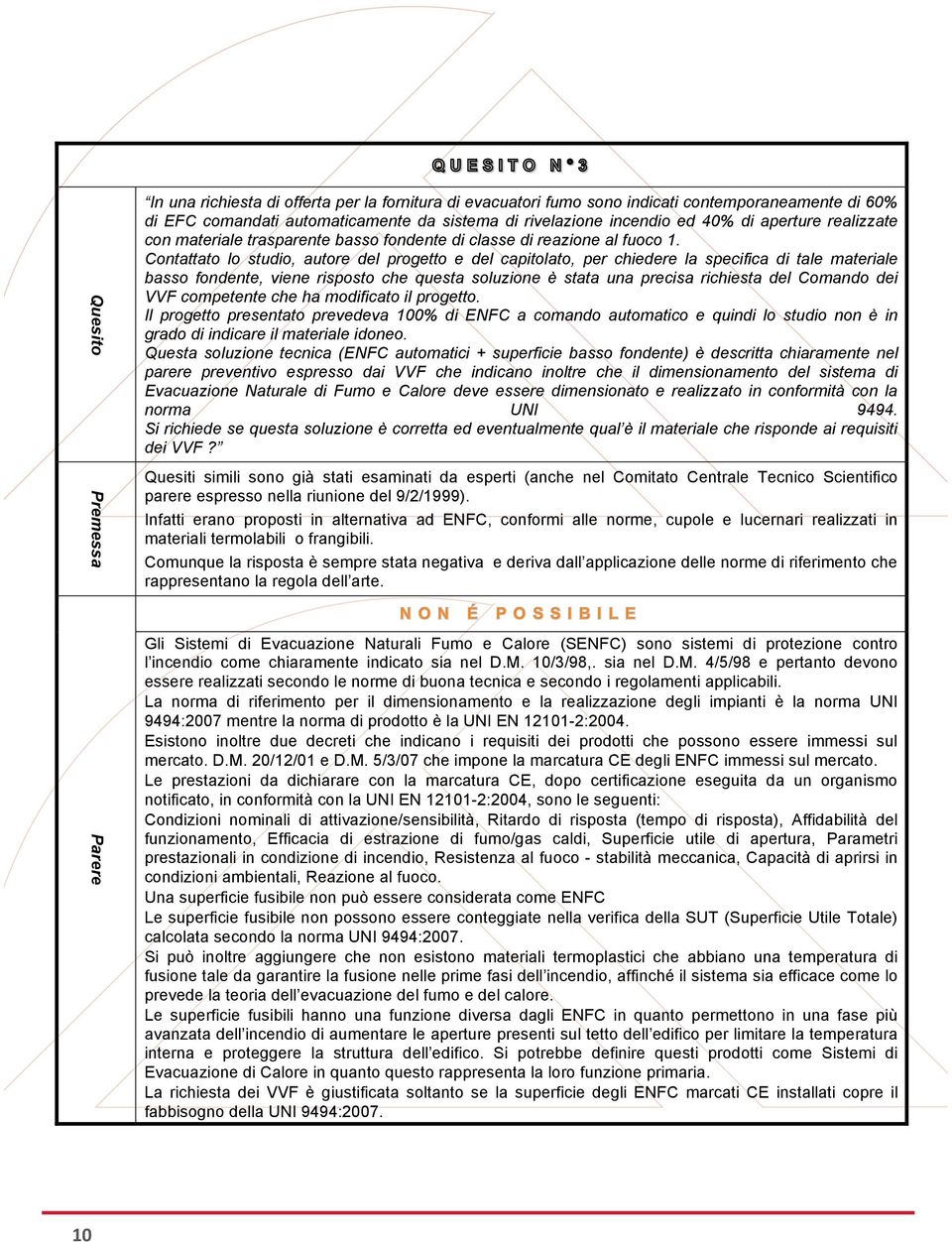 Contattato lo studio, autore del progetto e del capitolato, per chiedere la specifica di tale materiale basso fondente, viene risposto che questa soluzione è stata una precisa richiesta del Comando