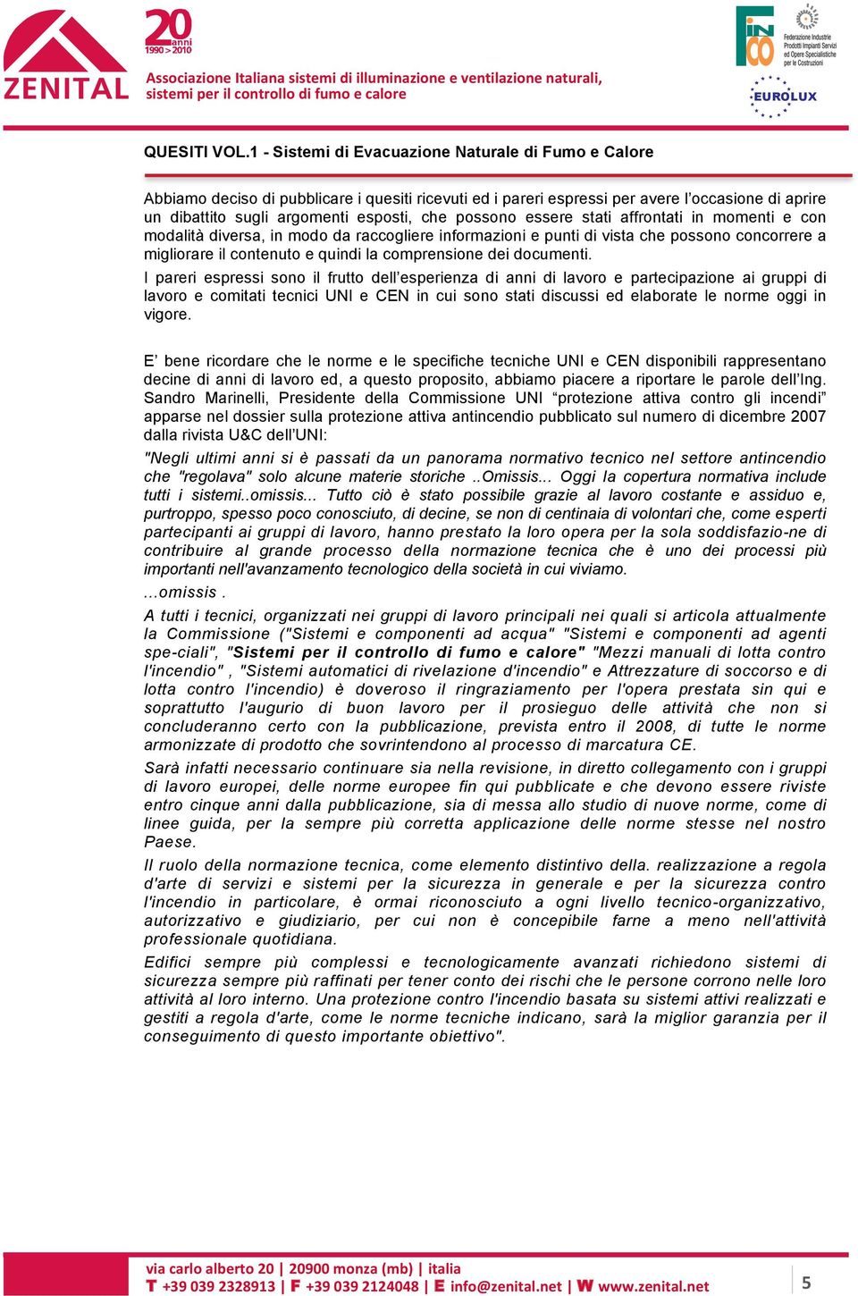 possono essere stati affrontati in momenti e con modalità diversa, in modo da raccogliere informazioni e punti di vista che possono concorrere a migliorare il contenuto e quindi la comprensione dei