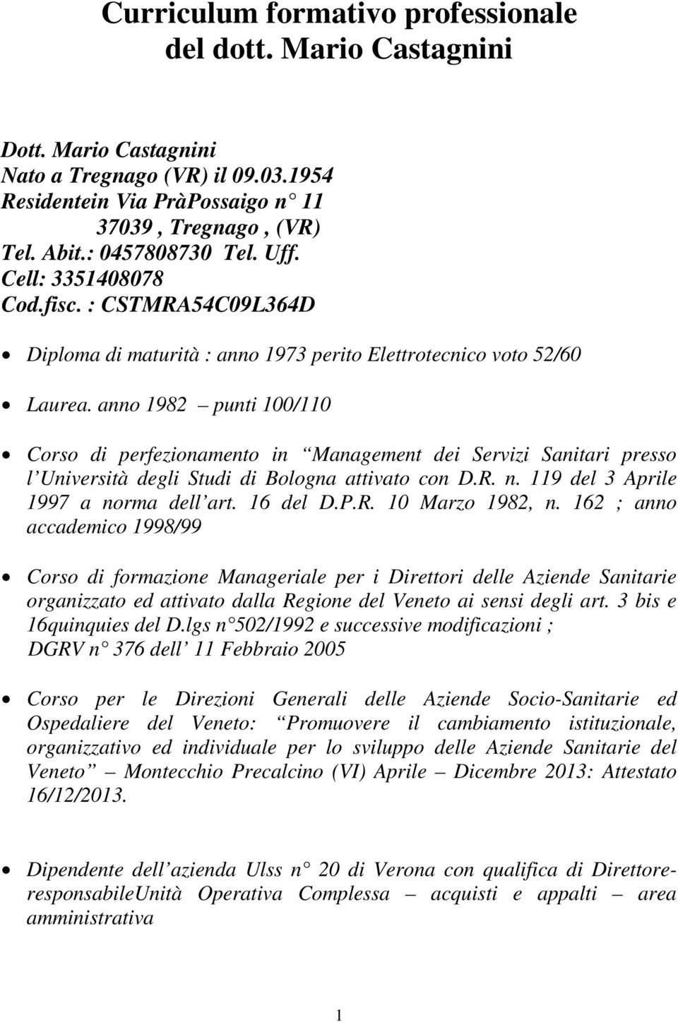 anno 1982 punti 100/110 Corso di perfezionamento in Management dei Servizi Sanitari presso l Università degli Studi di Bologna attivato con D.R. n. 119 del 3 Aprile 1997 a norma dell art. 16 del D.P.