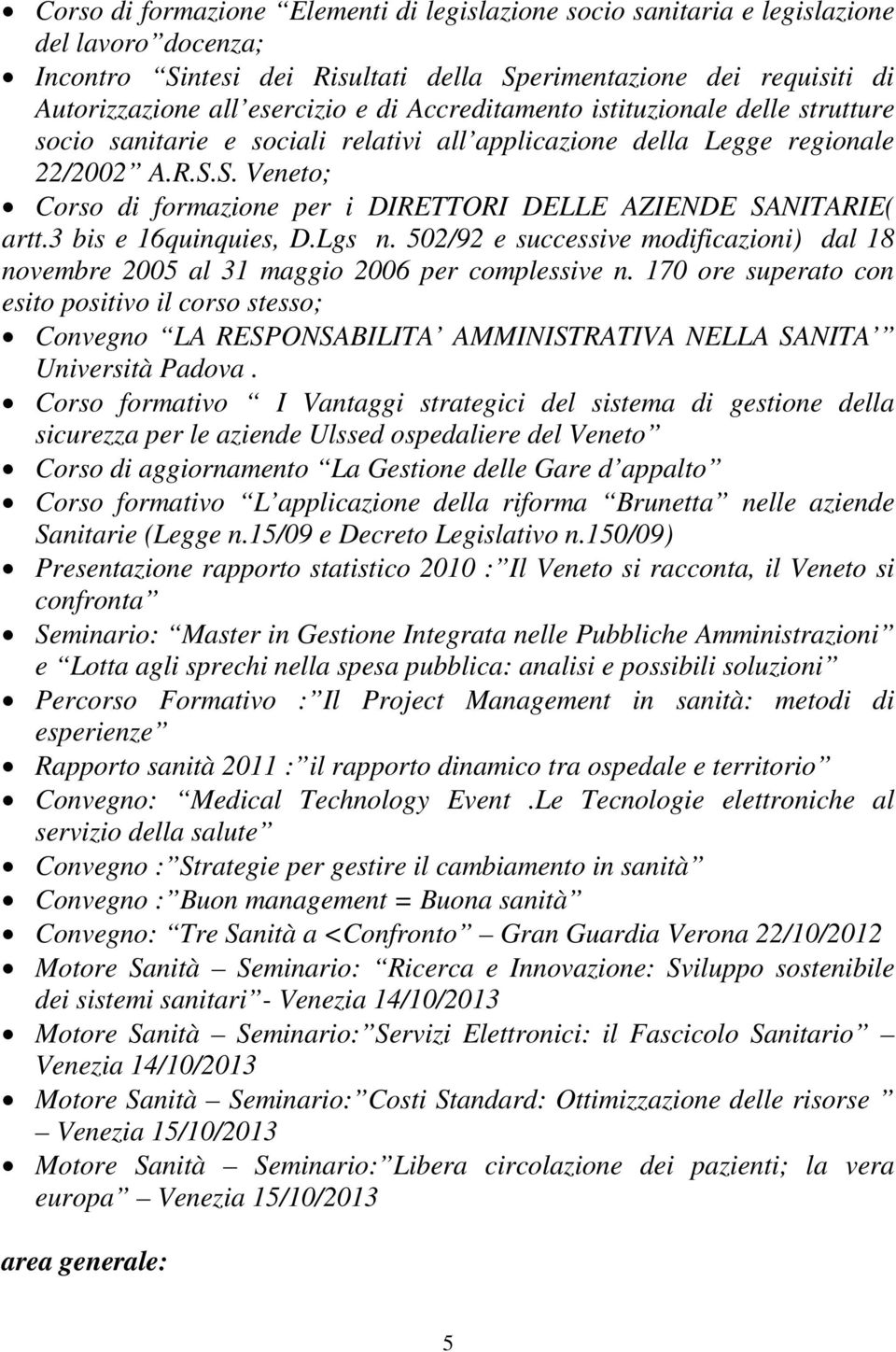 S. Veneto; Corso di formazione per i DIRETTORI DELLE AZIENDE SANITARIE( artt.3 bis e 16quinquies, D.Lgs n. 502/92 e successive modificazioni) dal 18 novembre 2005 al 31 maggio 2006 per complessive n.