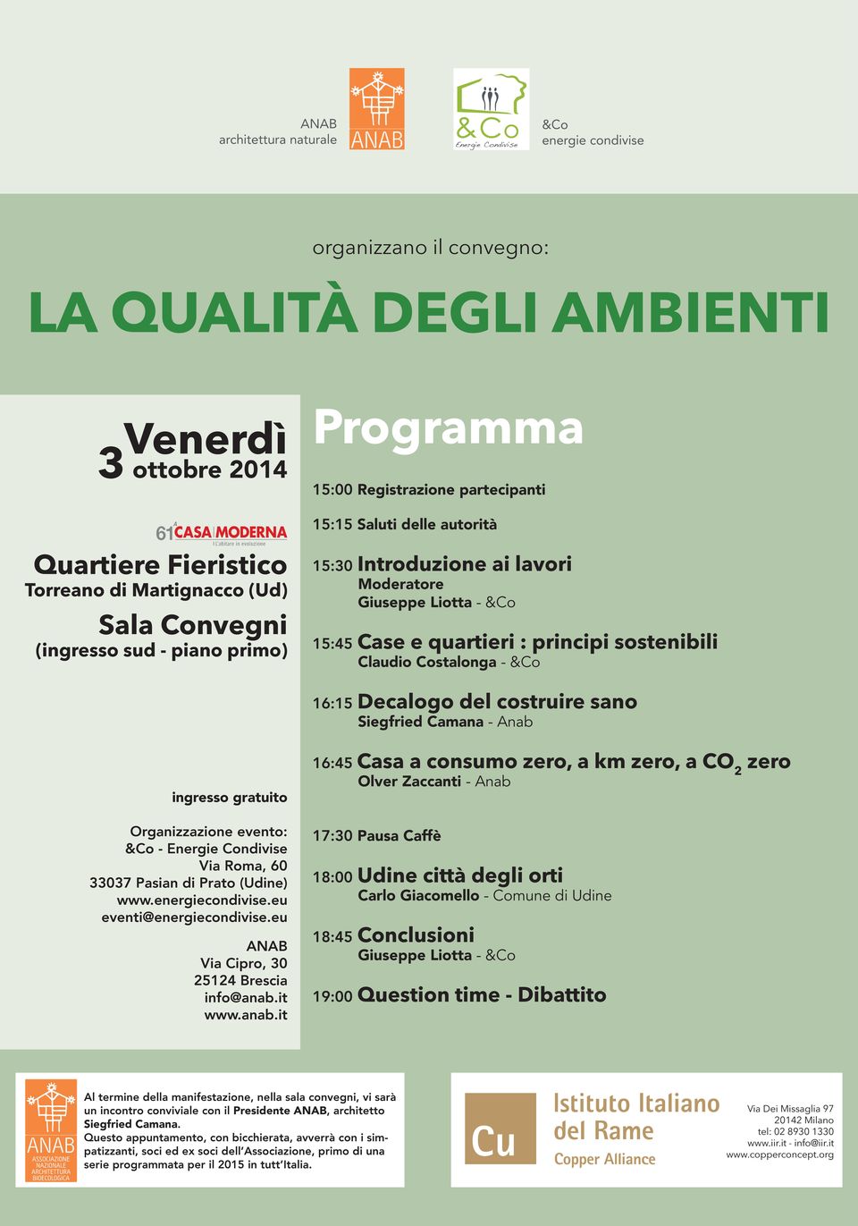 sostenibili Claudio Costalonga - &Co 16:15 Decalogo del costruire sano Siegfried Camana - Anab 16:45 Casa a consumo zero, a km zero, a CO 2 zero ingresso gratuito Organizzazione evento: &Co - Energie