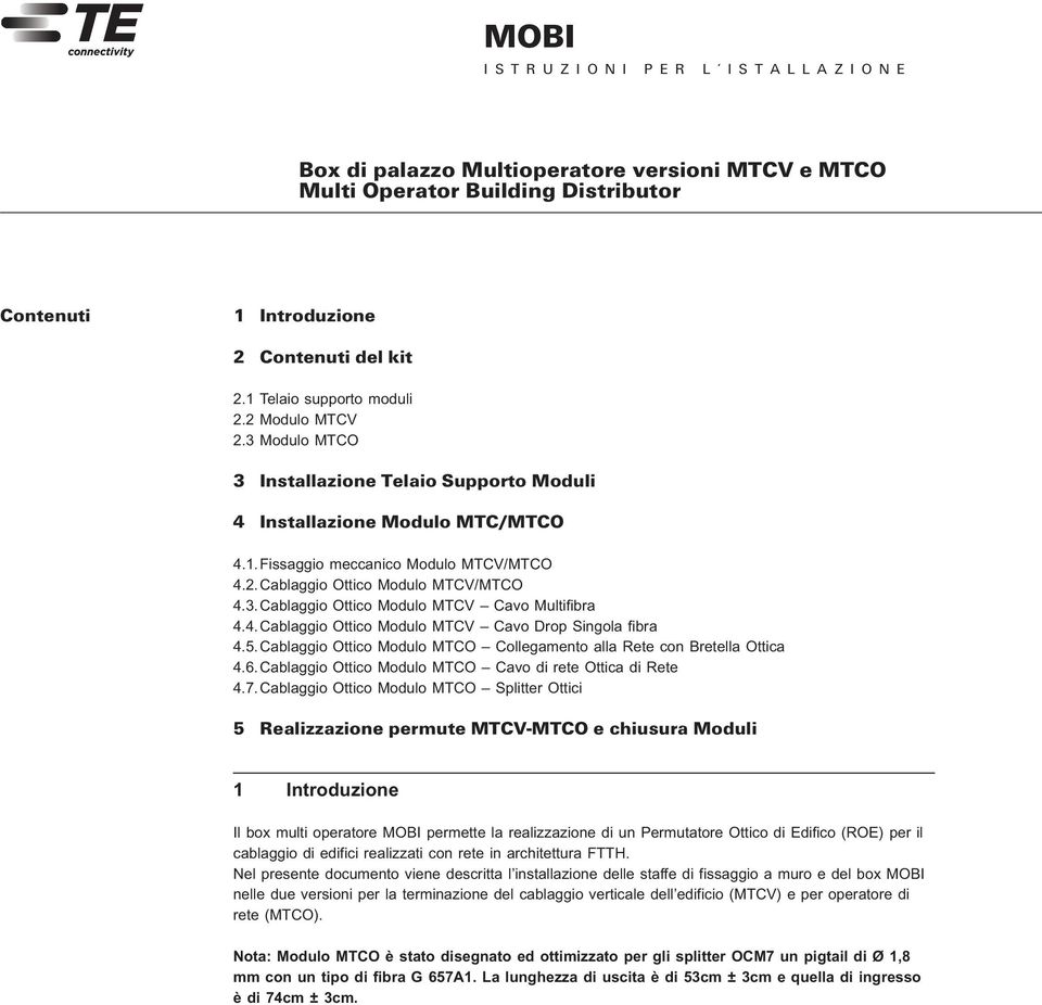 3.Cablaggio Ottico Modulo MTCV Cavo Multifibra 4.4.Cablaggio Ottico Modulo MTCV Cavo Drop Singola fibra 4.5.Cablaggio Ottico Modulo MTCO Collegamento alla Rete con Bretella Ottica 4.6.