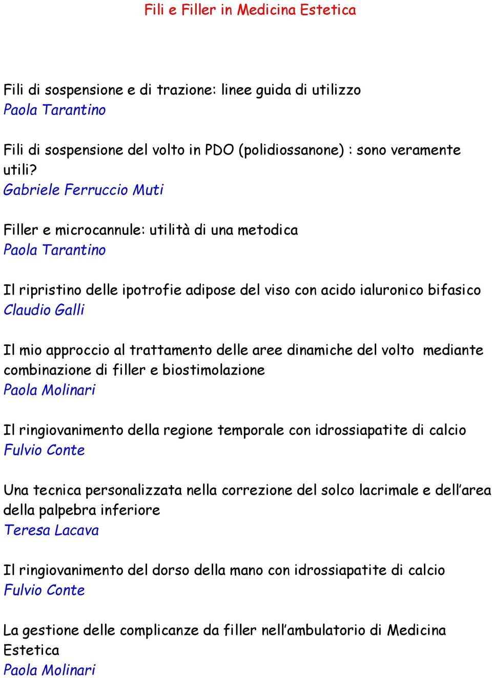 trattamento delle aree dinamiche del volto mediante combinazione di filler e biostimolazione Paola Molinari Il ringiovanimento della regione temporale con idrossiapatite di calcio Fulvio Conte Una