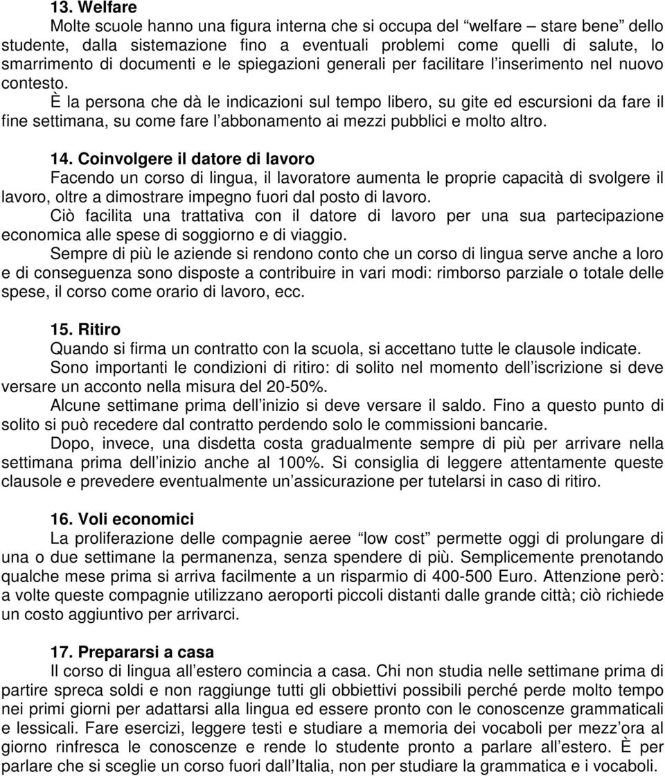 È la persona che dà le indicazioni sul tempo libero, su gite ed escursioni da fare il fine settimana, su come fare l abbonamento ai mezzi pubblici e molto altro. 14.