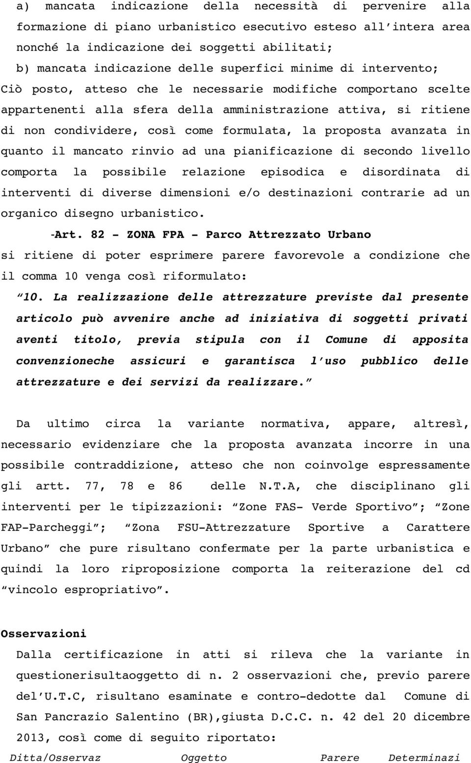 formulata, la proposta avanzata in quanto il mancato rinvio ad una pianificazione di secondo livello comporta la possibile relazione episodica e disordinata di interventi di diverse dimensioni e/o