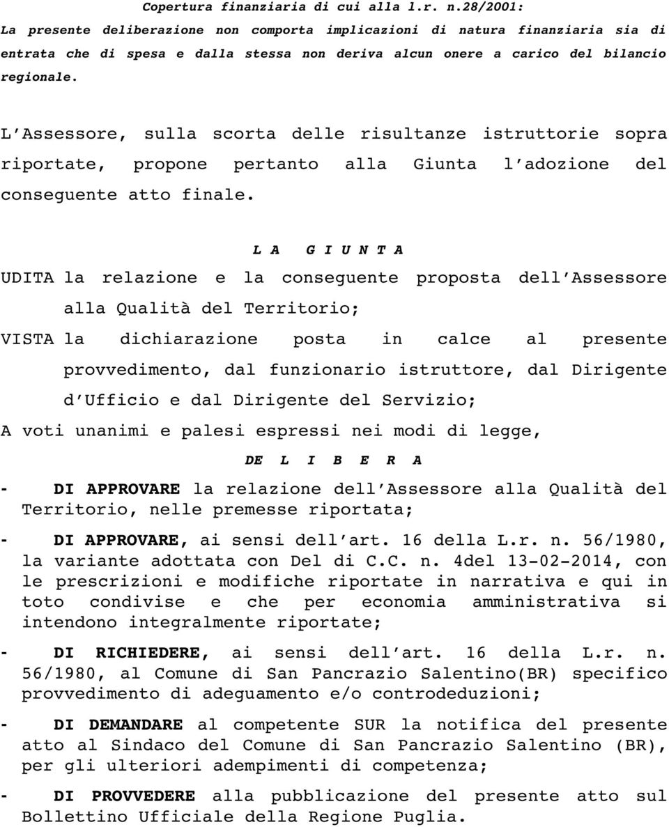 L Assessore, sulla scorta delle risultanze istruttorie sopra riportate, propone pertanto alla Giunta l adozione del conseguente atto finale.