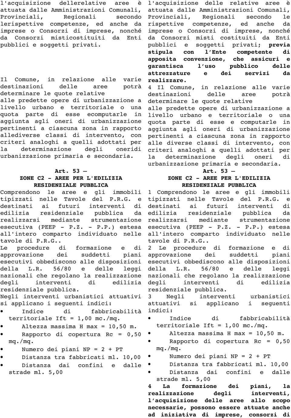 Il Comune, in relazione alle varie destinazioni delle aree potrà determinare le quote relative alle predette opere di urbanizzazione a livello urbano e territoriale o una quota parte di esse