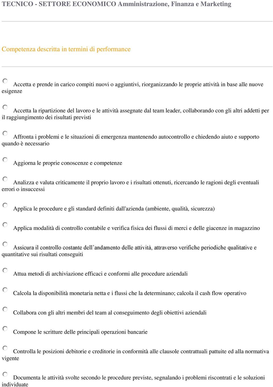 Affronta i problemi e le situazioni di emergenza mantenendo autocontrollo e chiedendo aiuto e supporto quando è necessario Aggiorna le proprie conoscenze e competenze Analizza e valuta criticamente