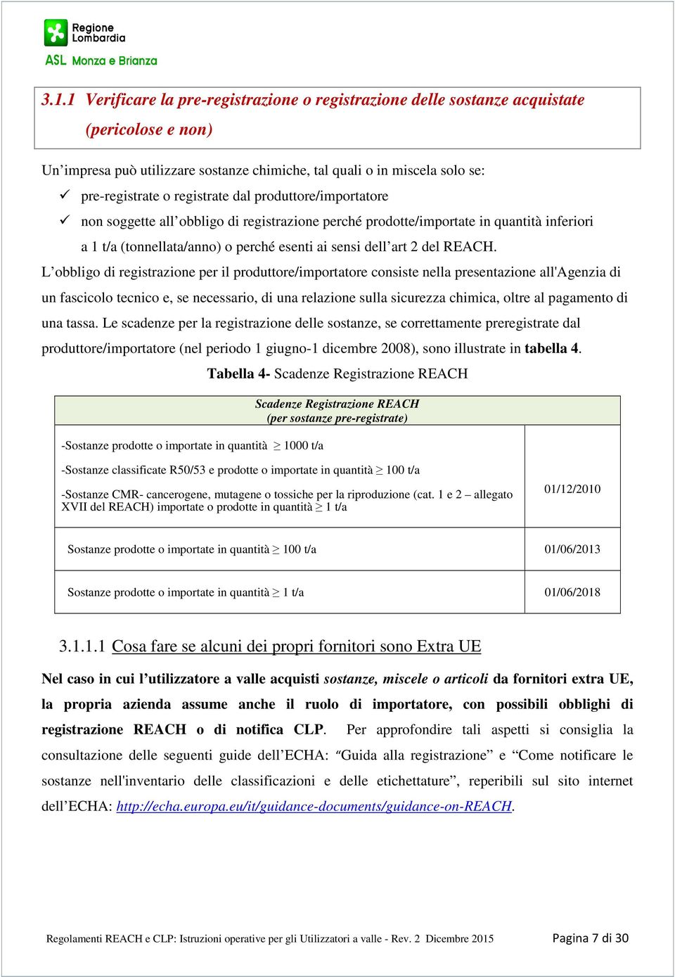 L obbligo di registrazione per il produttore/importatore consiste nella presentazione all'agenzia di un fascicolo tecnico e, se necessario, di una relazione sulla sicurezza chimica, oltre al