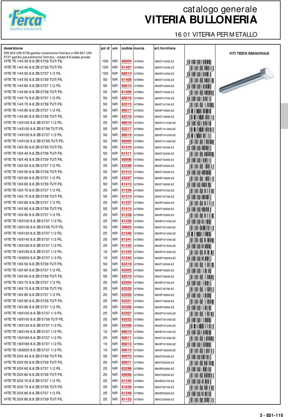 8 ZB 5737 1/2 FIL 100 NR 66014 VITERIA BMEP14508.8Z VITE TE 14X 50 8.8 ZB 5739 TUT/FIL 50 NR 61408 VITERIA BMET14508.8Z VITE TE 14X 60 8.8 ZB 5737 1/2 FIL 50 NR 66015 VITERIA BMEP14608.