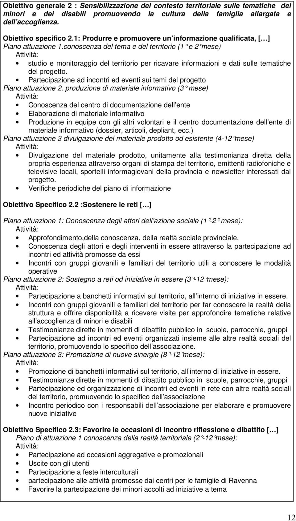 conoscenza del tema e del territorio (1 e 2 mese) studio e monitoraggio del territorio per ricavare informazioni e dati sulle tematiche del progetto.