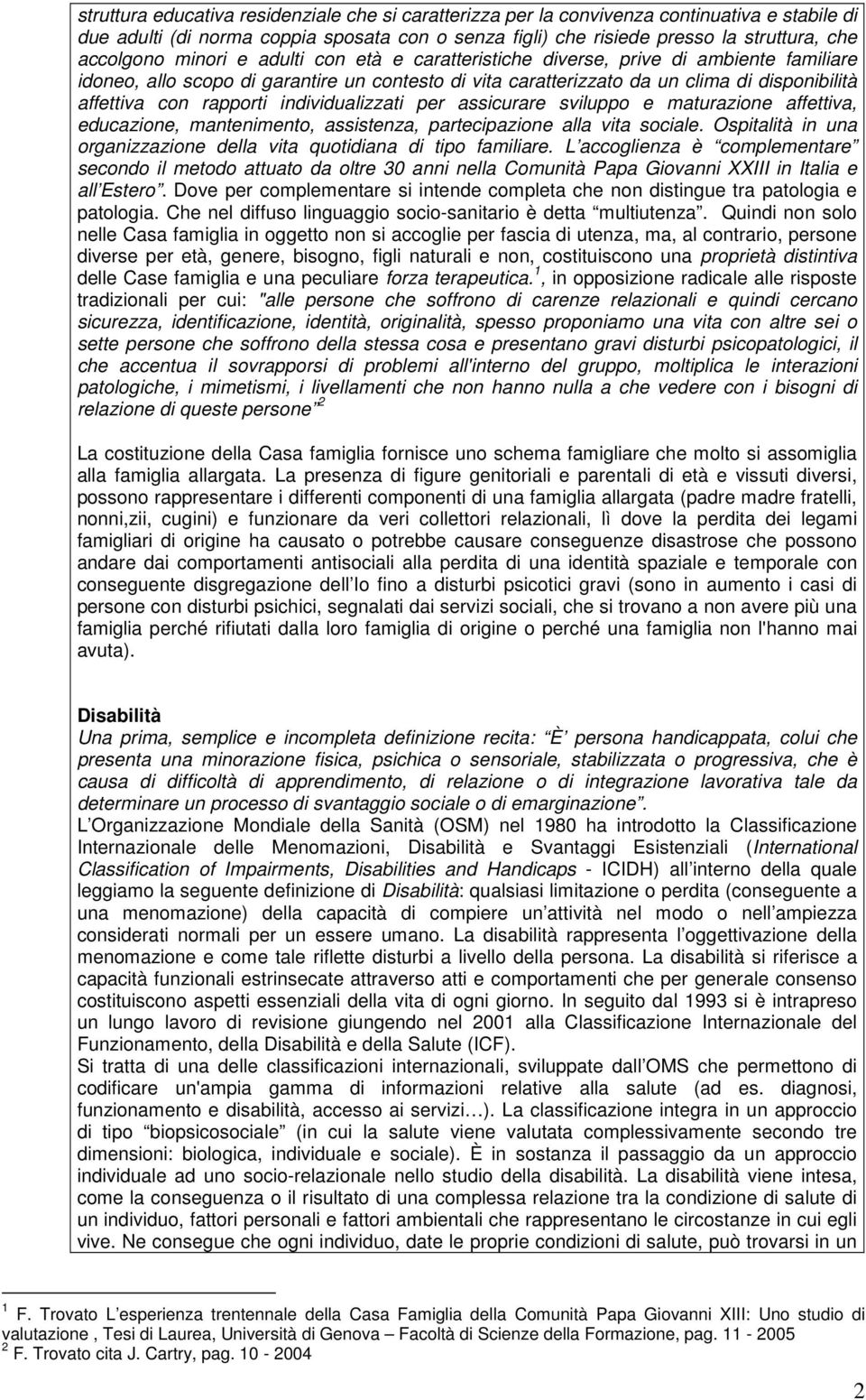 individualizzati per assicurare sviluppo e maturazione affettiva, educazione, mantenimento, assistenza, partecipazione alla vita sociale.