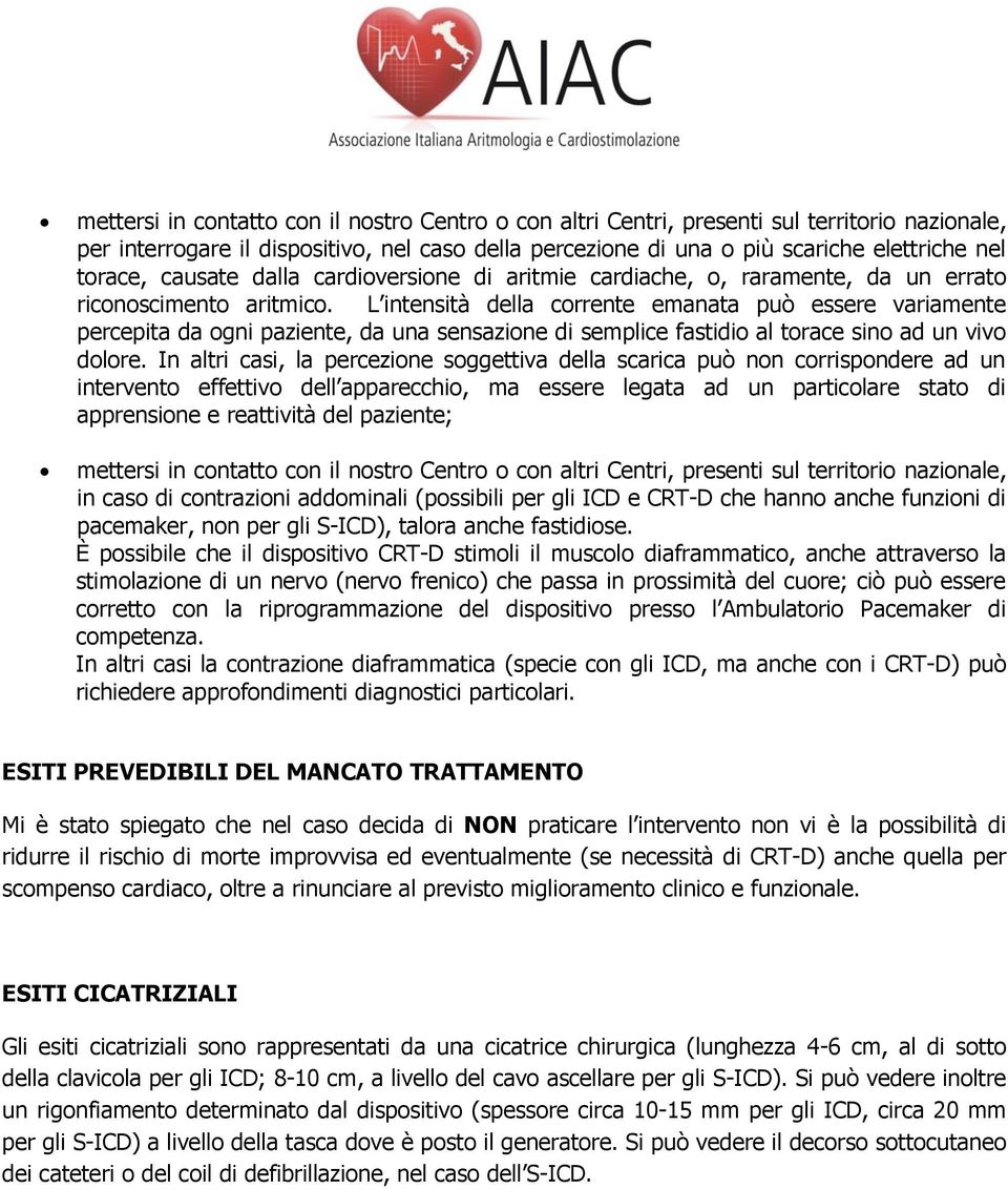 L intensità della corrente emanata può essere variamente percepita da ogni paziente, da una sensazione di semplice fastidio al torace sino ad un vivo dolore.