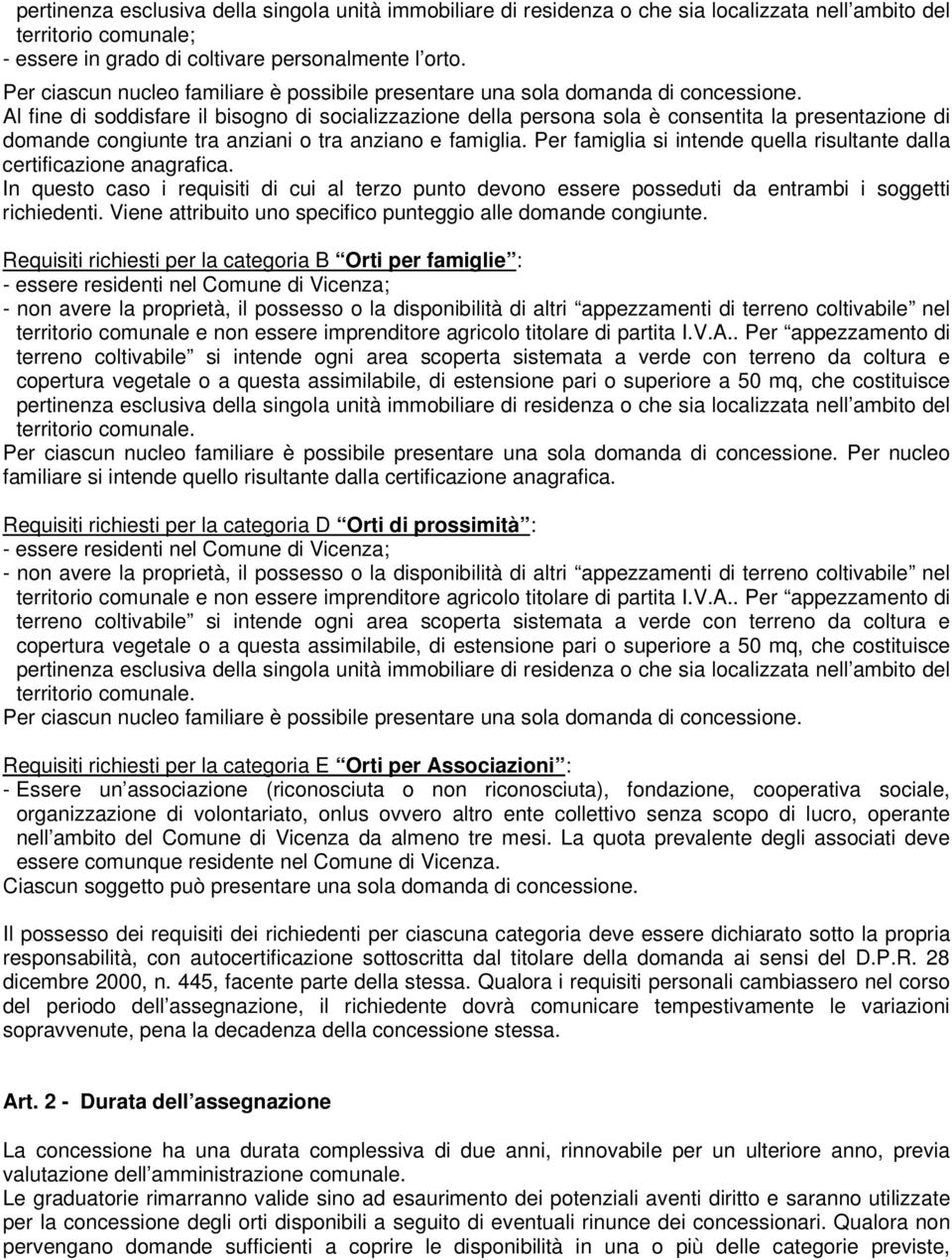 Al fine di soddisfare il bisogno di socializzazione della persona sola è consentita la presentazione di domande congiunte tra anziani o tra anziano e famiglia.