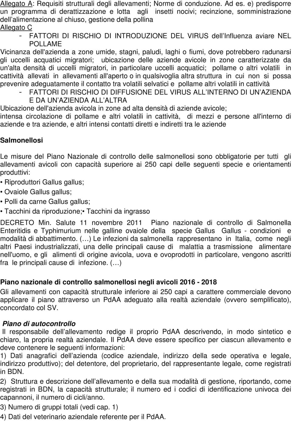 INTRODUZIONE DEL VIRUS dell Influenza aviare NEL POLLAME Vicinanza dell'azienda a zone umide, stagni, paludi, laghi o fiumi, dove potrebbero radunarsi gli uccelli acquatici migratori; ubicazione