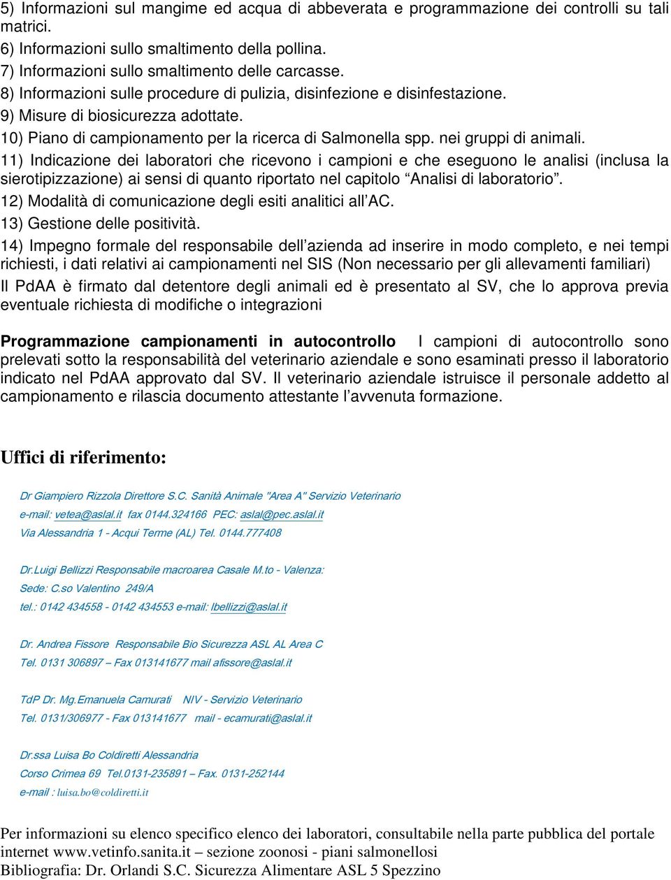 11) Indicazione dei laboratori che ricevono i campioni e che eseguono le analisi (inclusa la sierotipizzazione) ai sensi di quanto riportato nel capitolo Analisi di laboratorio.