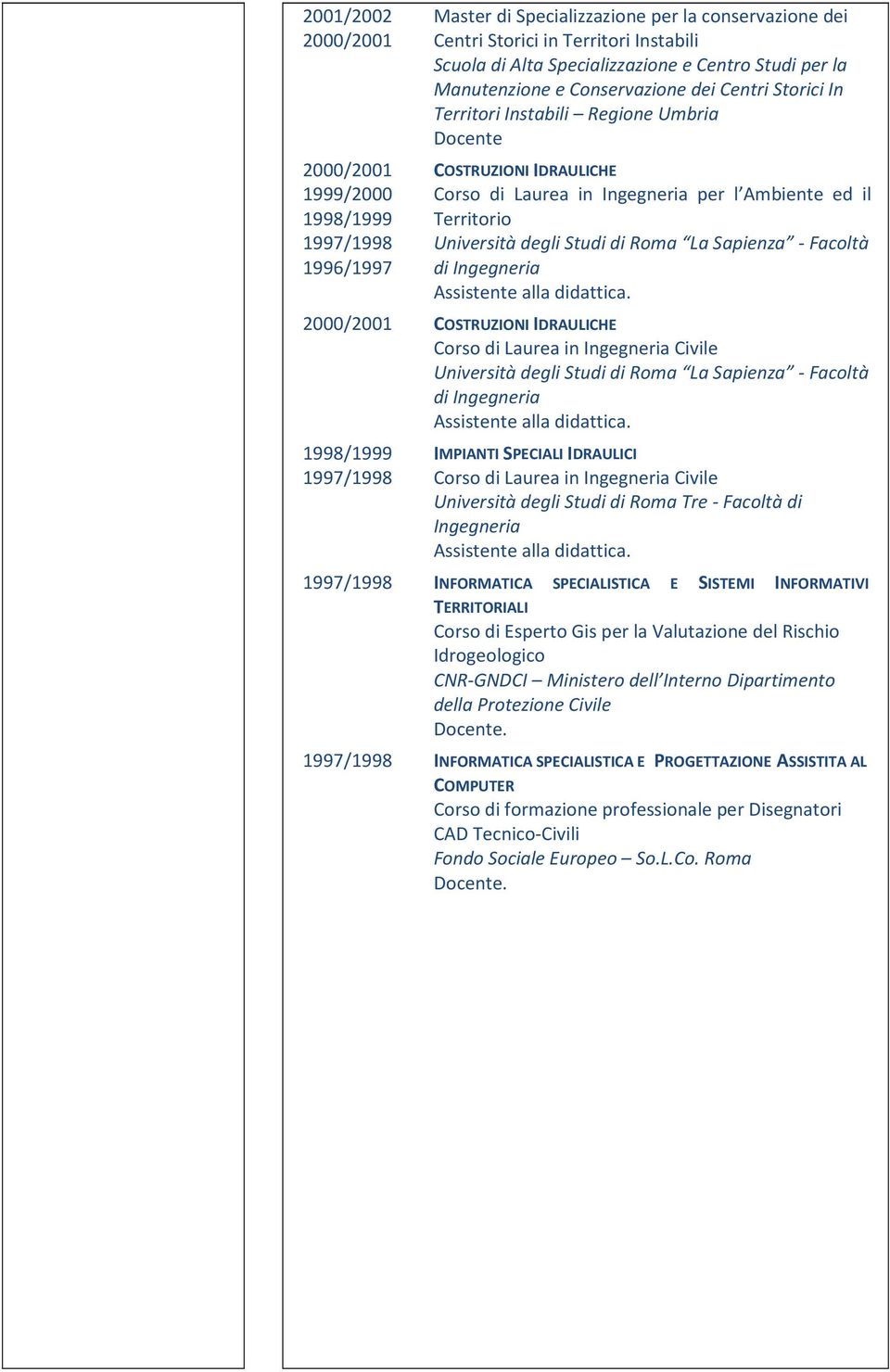 di Ingegneria Assistente alla didattica. 2000/2001 COSTRUZIONI IDRAULICHE Corso di Laurea in Ingegneria Civile di Ingegneria Assistente alla didattica.