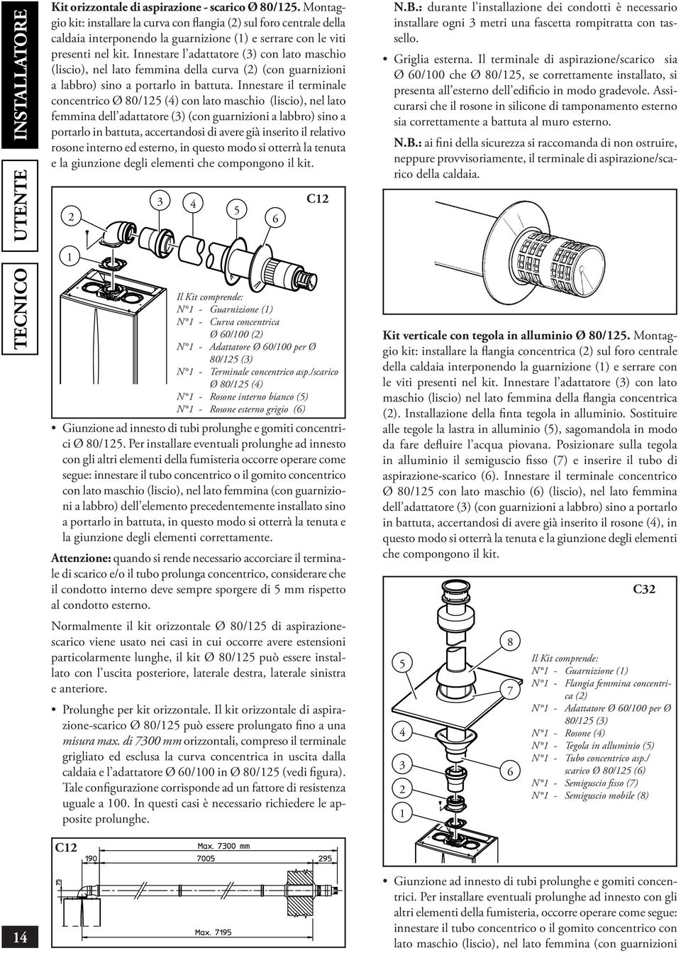 Innestare l adattatore (3) con lato maschio (liscio), nel lato femmina della curva (2) (con guarnizioni a labbro) sino a portarlo in battuta.