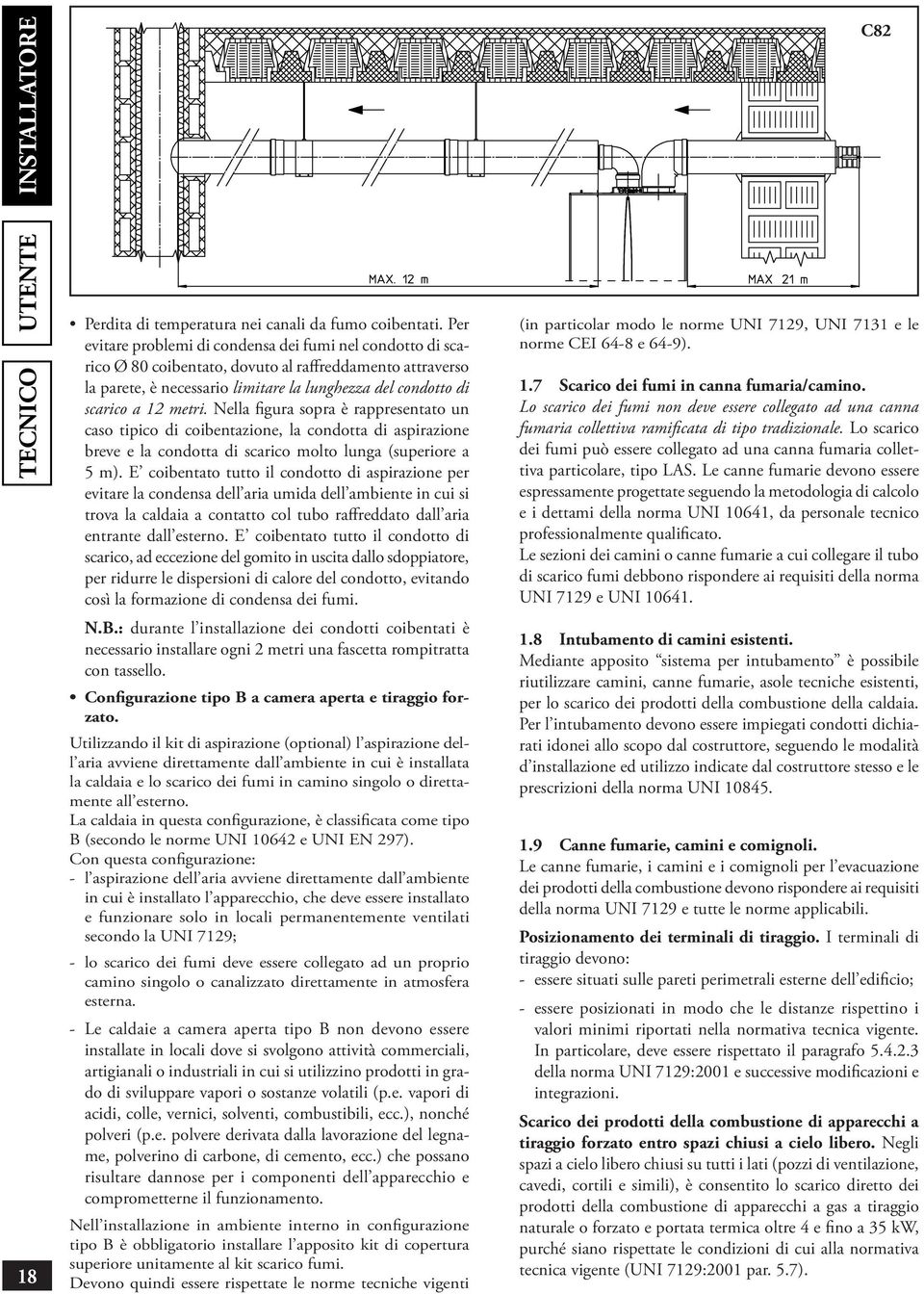 Nella figura sopra è rappresentato un caso tipico di coibentazione, la condotta di aspirazione breve e la condotta di scarico molto lunga (superiore a 5 m).