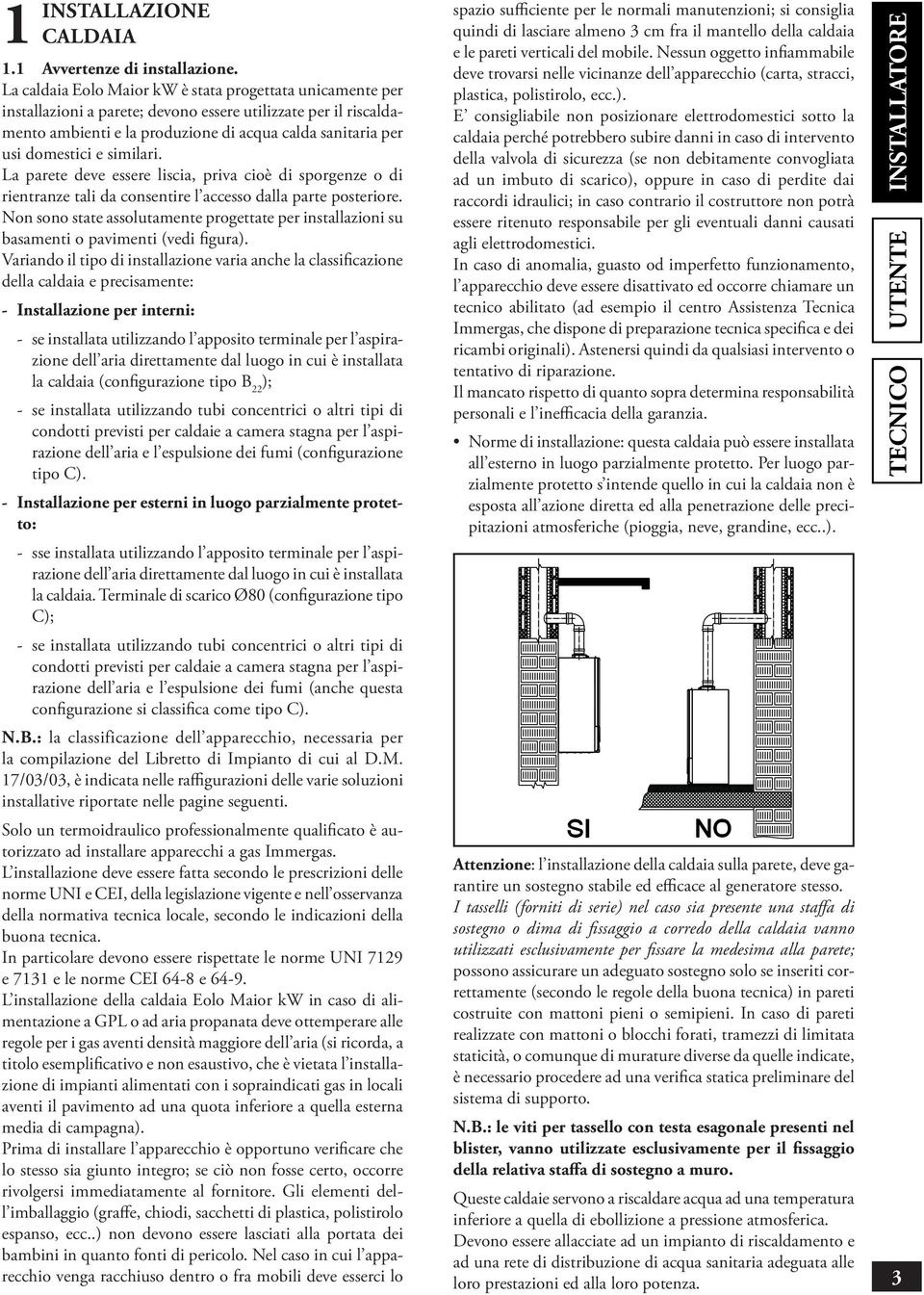 similari. La parete deve essere liscia, priva cioè di sporgenze o di rientranze tali da consentire l accesso dalla parte posteriore.