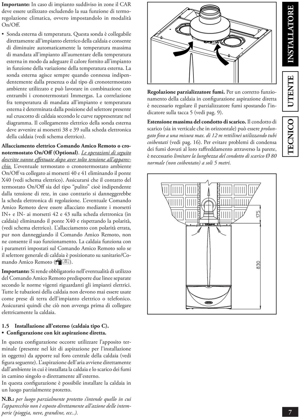 Questa sonda è collegabile direttamente all impianto elettrico della caldaia e consente di diminuire automaticamente la temperatura massima di mandata all impianto all aumentare della temperatura