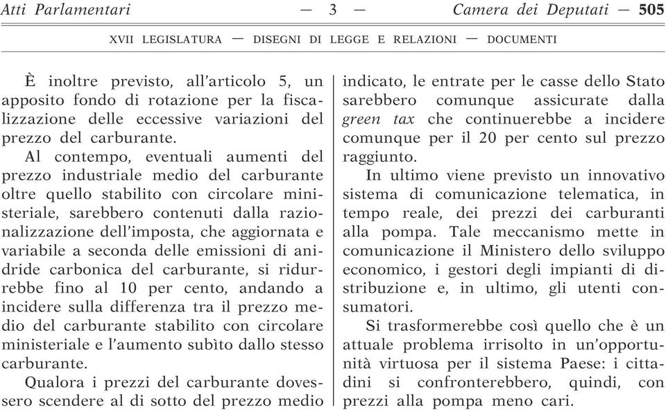 e variabile a seconda delle emissioni di anidride carbonica del carburante, si ridurrebbe fino al 10 per cento, andando a incidere sulla differenza tra il prezzo medio del carburante stabilito con