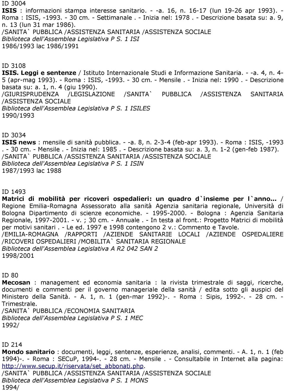 - Settimanale. - Inizia nel: 1978. - Descrizione basata su: a. 9, n. 13 (lun 31 mar 1986). Biblioteca dell'assemblea Legislativa P S.