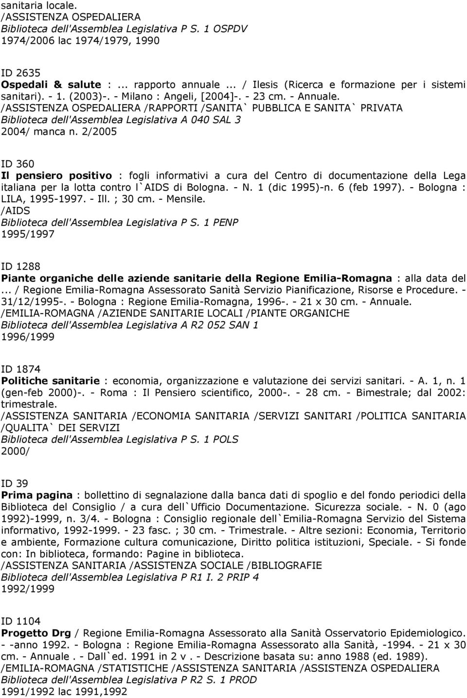 .. / Ilesis (Ricerca e formazione per i sistemi sanitari). - 1. (2003)-. - Milano : Angeli, [2004]-. - 23 cm. - Annuale.