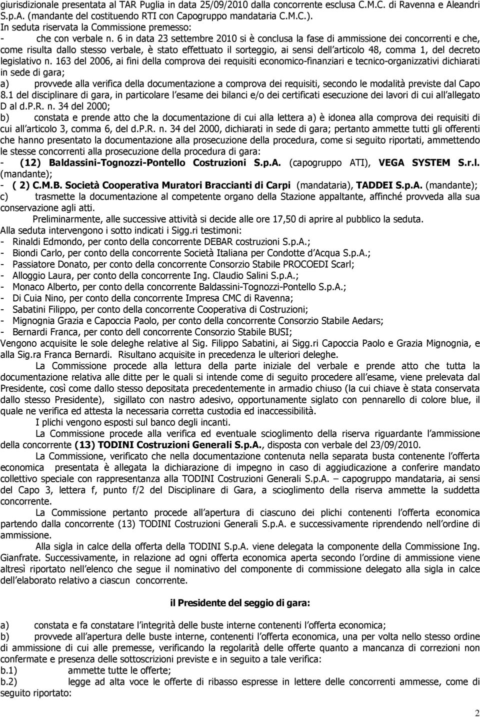 6 in data 23 settembre 2010 si è conclusa la fase di ammissione dei concorrenti e che, come risulta dallo stesso verbale, è stato effettuato il sorteggio, ai sensi dell articolo 48, comma 1, del