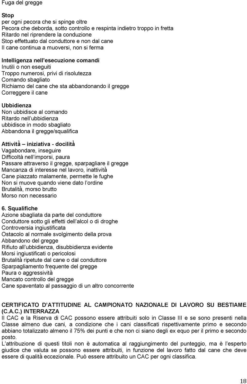 abbandonando il gregge Correggere il cane Ubbidienza Non ubbidisce al comando Ritardo nell ubbidienza ubbidisce in modo sbagliato Abbandona il gregge/squalifica Attività iniziativa - docilità