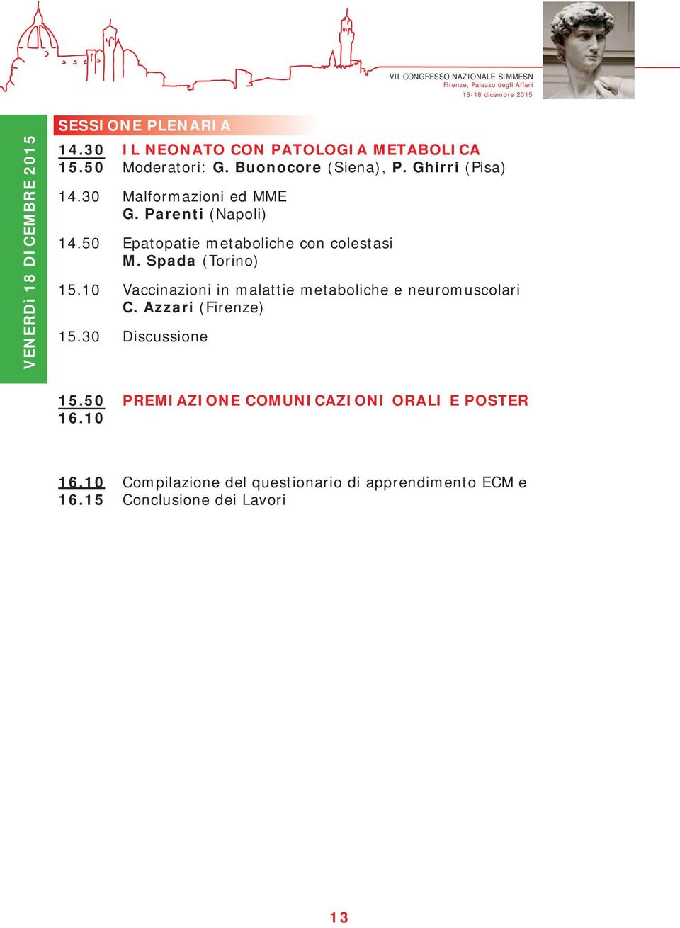 50 Epatopatie metaboliche con colestasi M. Spada (Torino) 15.10 Vaccinazioni in malattie metaboliche e neuromuscolari C.