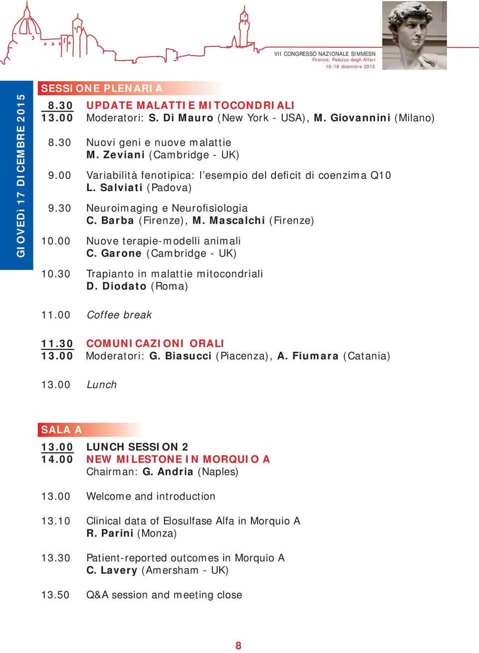 00 Nuove terapie-modelli animali C. Garone (Cambridge - UK) 10.30 Trapianto in malattie mitocondriali D. Diodato (Roma) 11.00 Coffee break 11.30 COMUNICAZIONI ORALI 13.00 Moderatori: G.