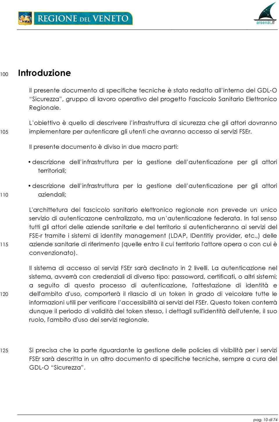 Il presente documento è diviso in due macro parti: descrizione dell infrastruttura per la gestione dell autenticazione per gli attori territoriali; 110 descrizione dell infrastruttura per la gestione